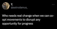who needs real change when we can make movements to disrupt we can opt for any opportunity for progress